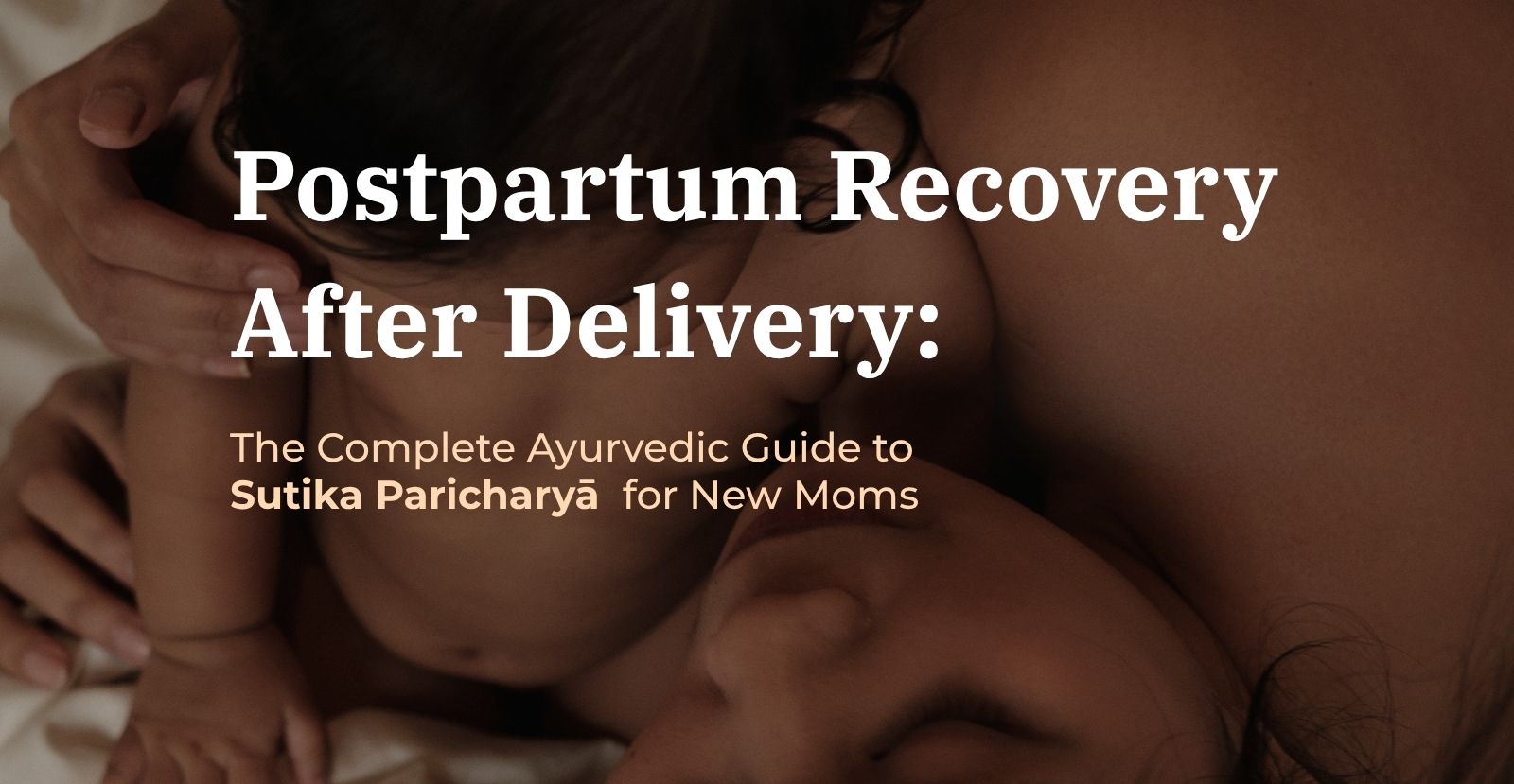Postpartum Recovery After Delivery: The Complete Ayurvedic Guide to Sutika Paricharya for New Moms